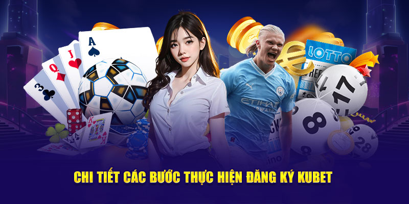 Chi tiết các thao tác thực hiện đăng ký Kubet