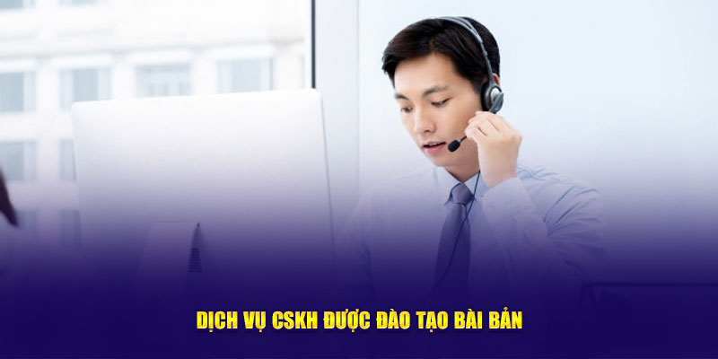 Dịch vụ CSKH được đào tạo bài bản