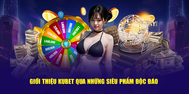 Giới thiệu kubet qua những siêu phẩm độc đáo