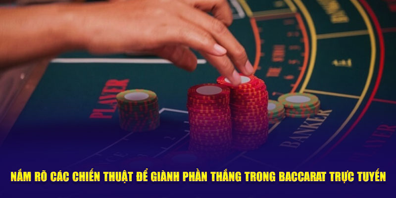 Nắm rõ các chiến thuật để giành phần thắng trong Baccarat trực tuyến