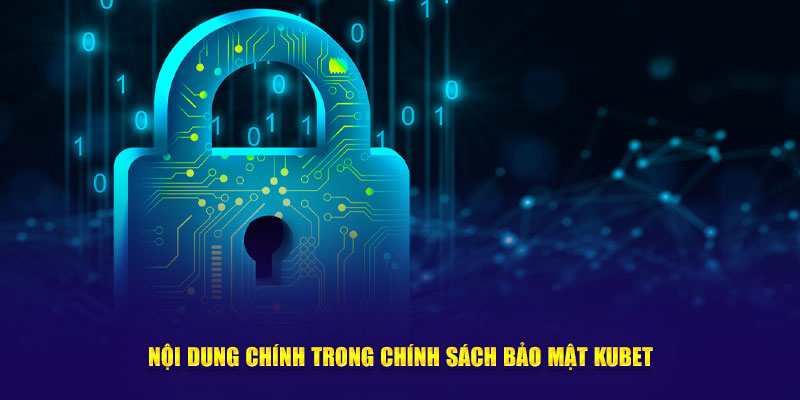 Nội dung trọng điểm trong chính sách bảo mật Kubet 