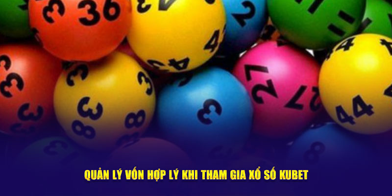 Quản lý vốn hợp lý khi tham gia xổ số Kubet