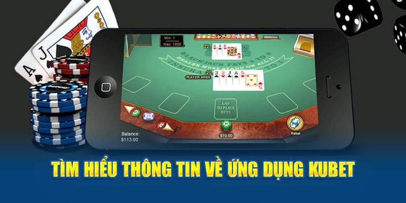 Tìm hiểu thông tin về ứng dụng Kubet